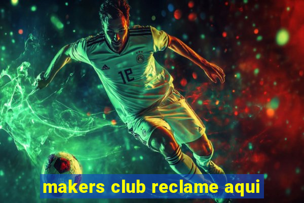 makers club reclame aqui